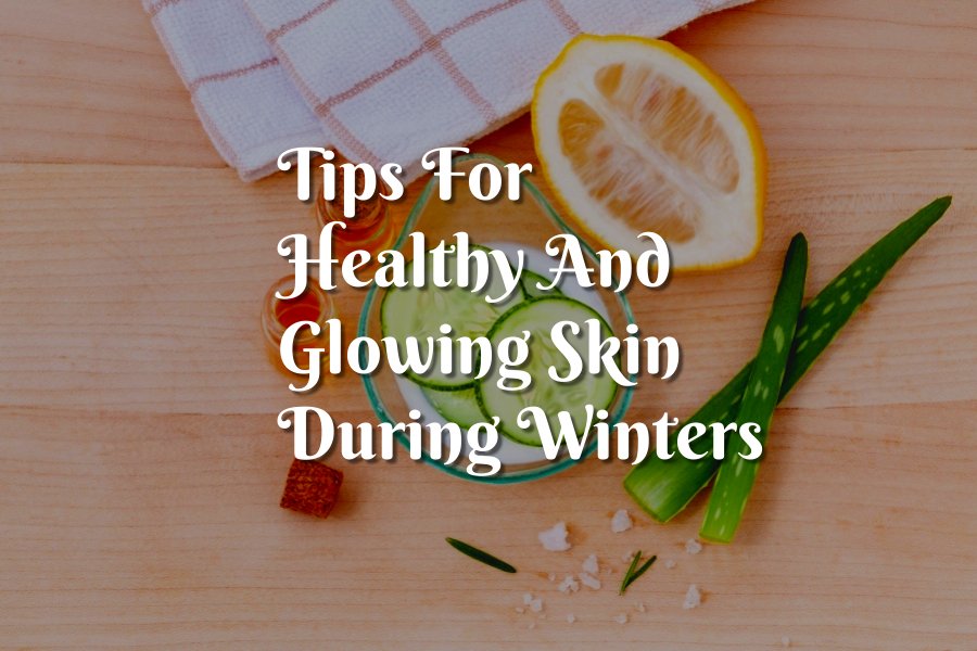 Tips For Glowing And Healthy Skin During Winters