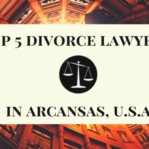 top 5 divorce lawyers in Arcansas, U.S.A