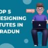 Top 5 Website Designing Institutes in Dehradun